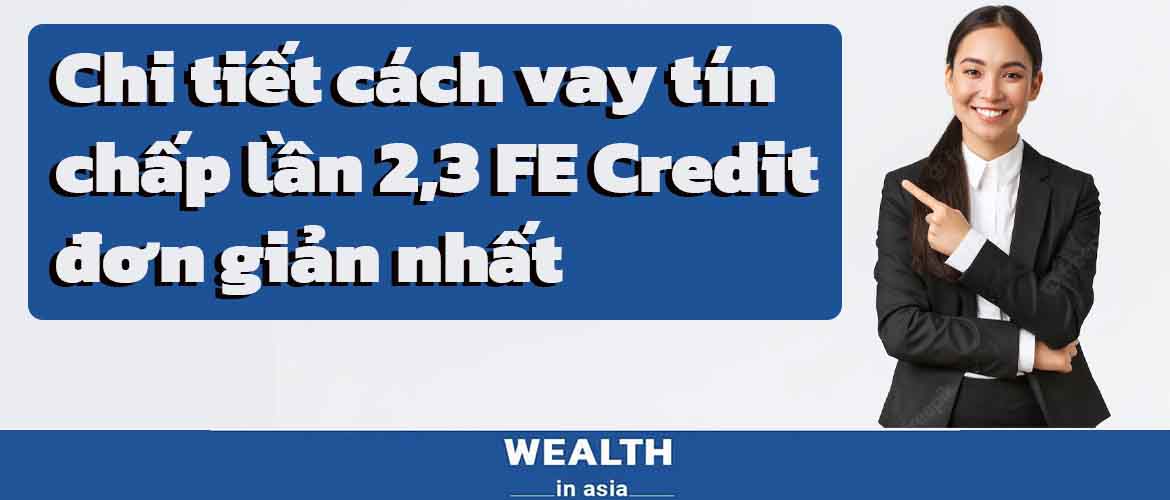 Chi tiết cách vay tín chấp lần 2,3 FE Credit đơn giản nhất